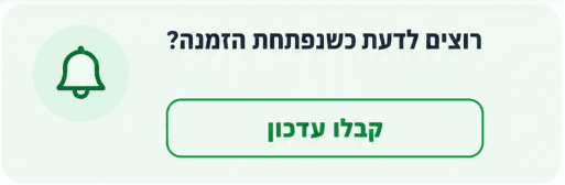 קבלו עדכון כשנפתחת הזמנה